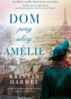 okładka książki, dziewczyna w kapeluszu patrząca na panoramę Paryża, w oddali wieża Eiffla, w połowie duży napis: Dom przy ulicy Amélie - Kristin Harmel