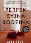 Okładka książki, pusty pokój, na podłodze dziecięce buciki, od góry napis: Dziecięca zabawa zmieniła się w tragedię… Perfekcyjna rodzina, Alex Dahl