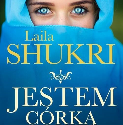 okładka książki, zdjęcie dziewczyny z zasłoniętą twarzą poniżej oczu, napis: Laila Shukri, Jestem córką szejka