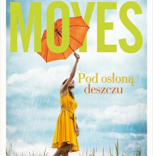 okładka książki, na łące w deszczu dziewczyna z parasolem, od góry napis: Jojo Moyes, Pod osłoną deszczu